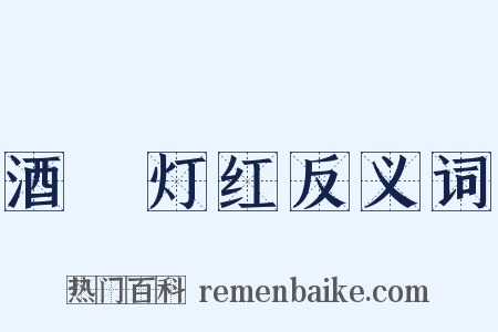 酒緑灯红反义词是什么意思的图片